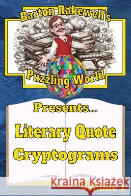 Barton Rakewell's Puzzling World Presents Literary Quote Cryptograms: Volume 1 Barton Rakewell 9781964116013 Lombard House Publishing