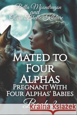 Mated to Four Alphas: Pregnant With Four Alphas' Babies Book 2 Olivia Bhell Bella Moondragon 9781964125022 Rogue Wolf Publishing