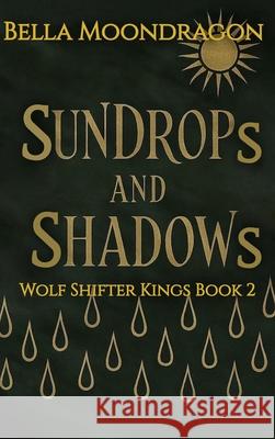 Sundrops and Shadows: Wolf Shifter Kings Book 2 Bella Moondragon 9781964125763 Rogue Wolf Publishing