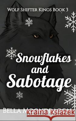 Snowflakes and Sabotage: Wolf Shifter Kings Book 3 Bella Moondragon 9781964125787 Rogue Wolf Publishing