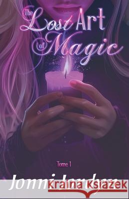 The Lost Art of Magic: Tome I Jonni Jordyn Amanda Newnham Deena Rae 9781964127002