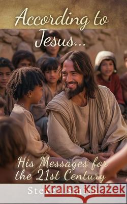 According to Jesus...: His Messages for the 21st Century Steven Smith 9781964189598