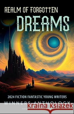 Realm of Forgotten Dreams: 2024 Fiction Fantastic Young Writers Winners Anthology Wordcrafters in Eugene 9781964193007 Wordcrafters Press