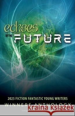 Echoes of the Future: 2025 Fiction Fantastic Young Writers Winners Anthology Wordcrafters in Eugene 9781964193014 Wordcrafters Press