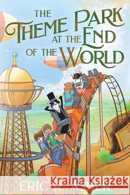 The Theme Park at the End of the World Eric R. Asher 9781964216324