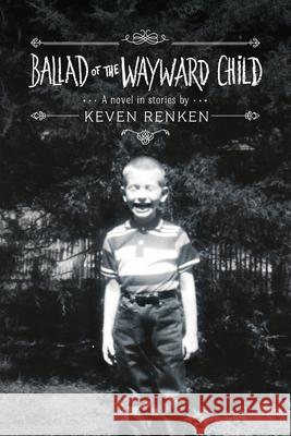 Ballad of the Wayward Child: A Novel in Stories Keven Renken 9781964239378 St. Petersburg Press