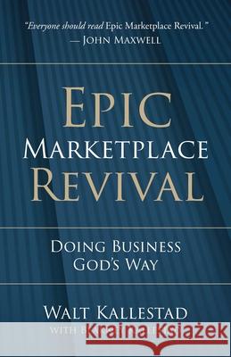 Epic Marketplace Revival: Doing Business God's Way Walt Kallestad Blakney Kallestad 9781964251721