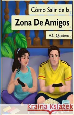 C?mo Salir de la Zona de Amigos: Zona de Amigos A. C. Quintero 9781964333038 Novels and Resources by A.C. Quintero