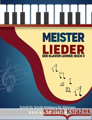 Meister Lieder: Der Klavier Lehrer: Buch 3 - Schritt f?r Schritt Anleitung f?r Virtuosen Damian Hermann 9781964383088 Hermann Press