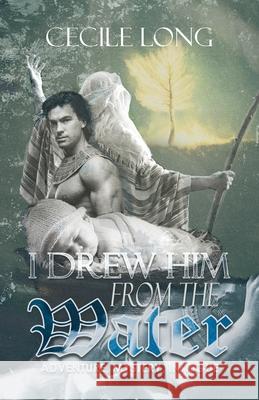 I Drew Him from the Water: Adventure, Mystery, Intrigue Cecile Long 9781964393247 Aspire Publishing Hub, LLC