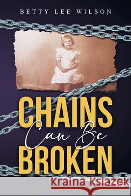 Chains Can Be Broken Betty Lee Wilson 9781964393629