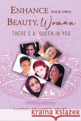 Enhance Your Own Beauty Woman, There's A Queen In You Sandra Edwards-Jones 9781964393919