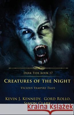 Creatures of the Night: Vicious Vampire Tales Simon Clark Kevin J. Kennedy Gord Rollo 9781964398181