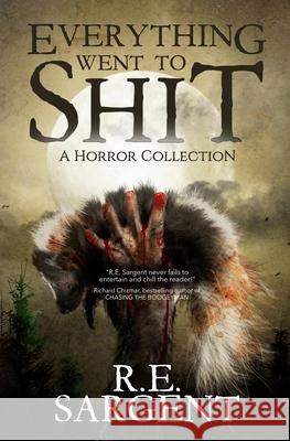 Everything Went to Shit: A Horror Collection R. E. Sargent 9781964398785 Crystal Lake Publishing