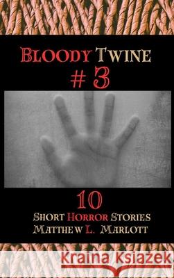 Bloody Twine #3: Twisted Tales with Twisted Endings Matthew L. Marlott 9781964407029 Matthew L. Marlott