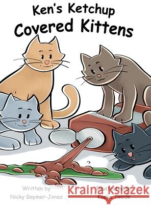 Ken's Ketchup Covered Kittens Nicky Gaymer-Jones Kaelin Twede 9781964411347 Nicholas Gaymer-Jones