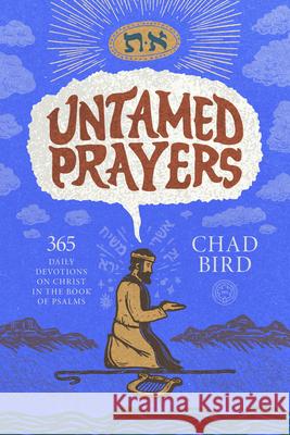 Untamed Prayers: 365 Daily Devotions on Christ in the Book of Psalms Chad Bird 9781964419268 1517 Publishing