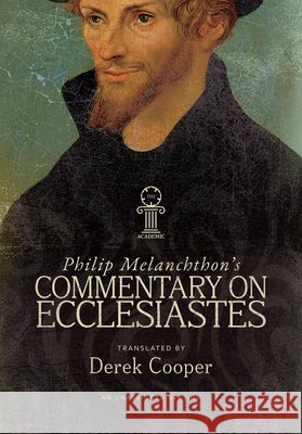 Philip Melanchthon's Commentary on Ecclesiastes: An Unabridged Translation Derek Cooper 9781964419282 1517 Academic