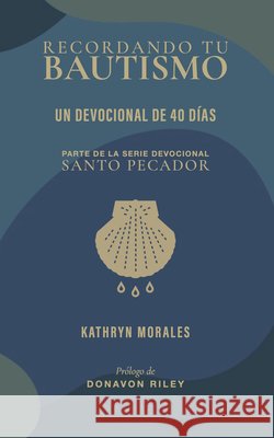 Recordando Tu Bautismo: Un Devocional de 40 D?as Donavon Riley Kathryn Morales 9781964419893