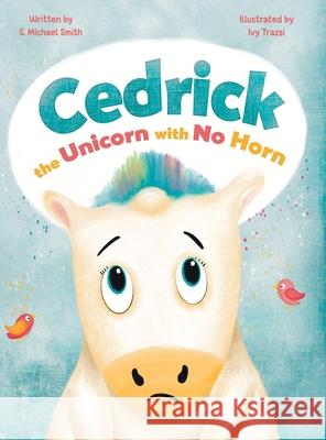 Cedric, the Unicorn with No Horn S. Michael Smith Ivy Trazsi 9781964475202 Bisb