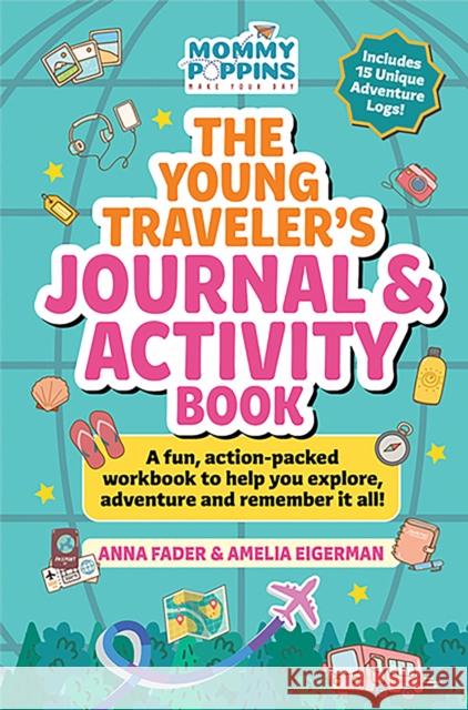 The Young Traveler's Journal & Activity Book (Mommy Poppins): A fun, action-packed workbook to help you explore, adventure and remember it all! Anna Fader 9781964487014 Media Lab Books