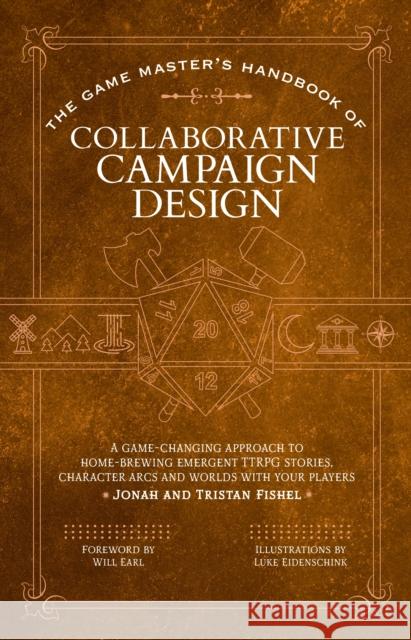 The Game Master's Handbook of Collaborative Campaign Design: A game-changing approach to homebrewing emergent TTRPG stories, character arcs and worlds with your players Tristan Fishel 9781964487045 Media Lab Books