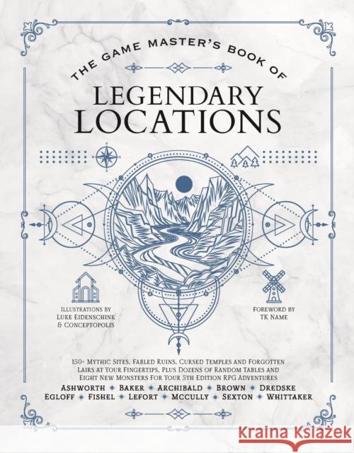 The Game Master's Book of Legendary Locations: 150+ Mythic Sites, Fabled Ruins, Cursed Temples and Forgotten Lairs at Your Fingertips, Plus Dozens of Tim Baker 9781964487083 Media Lab Books