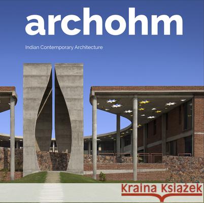 Archohm: Indian Contemporary Architecture Aric Chen Andr? J. Fanthome Neelkanth Chhaya 9781964490625 Oscar Riera Ojeda Publishers