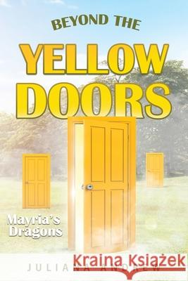 Beyond the Yellow Door: Mayria's Dragons Juliana Andrew 9781964494029