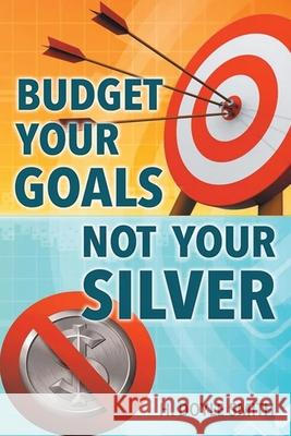 Budget Your Goals Not Your Silver H. Doyle Smith 9781964494166 Prominent Books Edge LLC