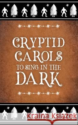 Cryptid Carols to Sing in the Dark A. P. Hawkins Alex Bauer Ang?lique Jamail 9781964501024 Memento Vivere Press LLC