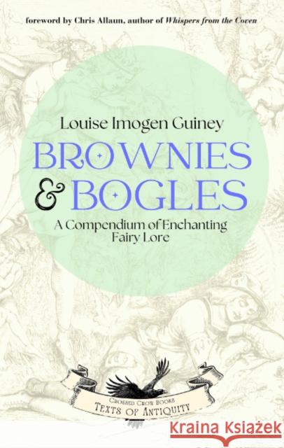 Brownies & Bogles: A Compendium of Enchanting Fairy Lore Louise Imogen (Louise Imogen Guiney) Guiney 9781964537016 Crossed Crow Books