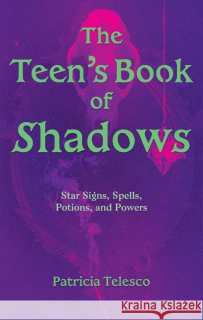 The Teen's Book of Shadows: Star Signs, Spells, Potions, and Powers Patricia (Patricia Telesco) Telesco 9781964537146 Crossed Crow Books