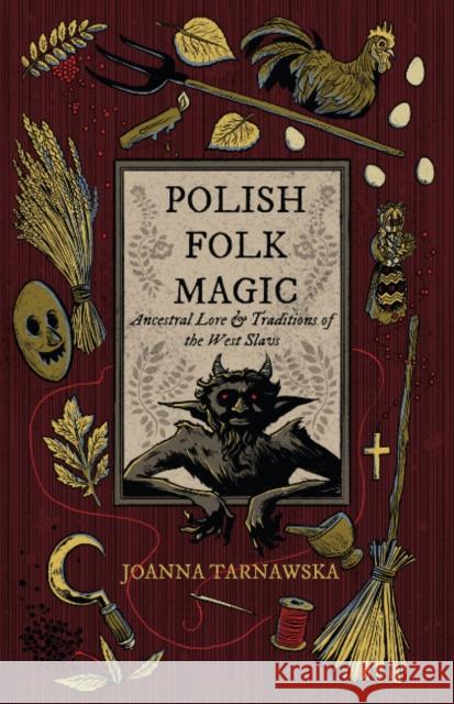 Polish Folk Magic: Ancestral Lore & Traditions of the West Joanna (Joanna Tarnawska) Tarnawska 9781964537542 Crossed Crow Books