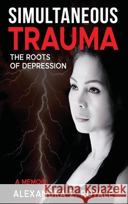 Simultaneous Trauma: The Roots of Depression Alexandra Z. Royale 9781964554006 Kaizen Multimedia Publishing, LLC