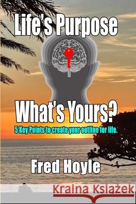 Life's Purpose: What's Yours? Fred Hoyle 9781964559988