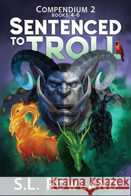 Sentenced to Troll Compendium 2: Books 4-6 S. L. Rowland 9781964567167 Aethervale Publishing