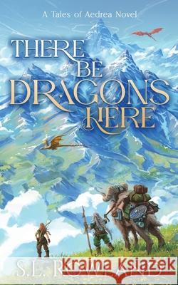 There Be Dragons Here: A Cozy Fantasy Adventure S. L. Rowland 9781964567280 Aethervale Publishing