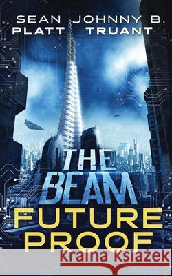 Future Proof: A stand-alone novel in the world of The Beam Johnny B. Truant Sean Platt 9781964578231