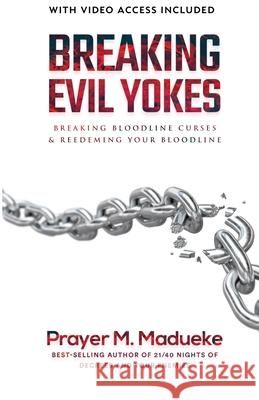 Breaking Evil Yokes: Breaking Bloodline Curses & Redeeming Your Bloodline in 2022 Prayer M. Madueke 9781964584188 Prayer Publications