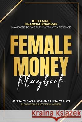 Female Money Playbook: The Female Financial Roadmap. Navigate to Wealth With Confidence Hanna Olivas 9781964619002