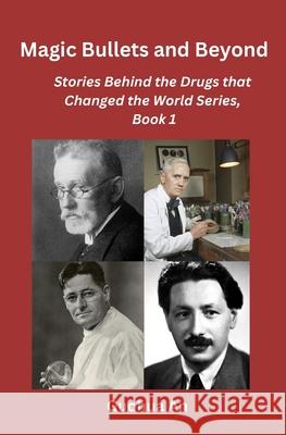 Magic Bullets and Beyond: Stories Behind the Drugs that Changed the World Series, Book 1 Guohua An 9781964623016