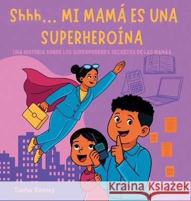 Shhh... MI MAM? ES UNA SUPERHERO?NA Tiana Reeves 9781964642451