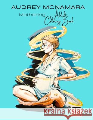 AUDREY MCNAMARA Mothering Adult Coloring Book Teresa Cisneros Audrey McNamara 9781964672120 Tessa Cisneros