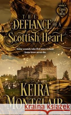 The Defiance of a Scottish Heart Keira Montclair 9781964696638