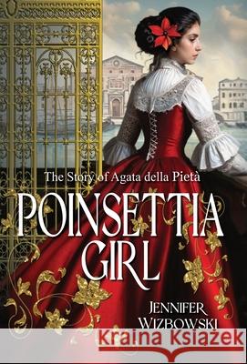 Poinsettia Girl: The Story of Agata della Pieta Jennifer Wizbowski 9781964700441 Historium Press