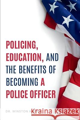 Policing, Education, and the Benefits of Becoming a Police Officer Winston Harris 9781964707730 Trinity Publishing Company