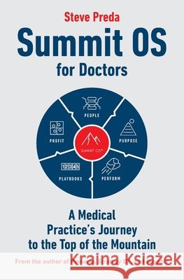 Summit OS for Doctors: A Medical Practice's Journey to the Top of the Mountain Steve Preda 9781964710013 Amershire Publishing