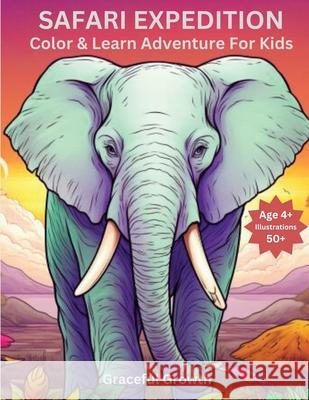 Safari Expedition: Color & Learn Journey for Kids Graceful Growth 9781964719177 Graceful Growth