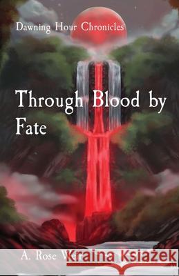 Through Blood by Fate: Dawning Hour Chronicles A. Rose Weir 9781964732039